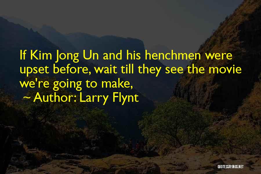 Larry Flynt Quotes: If Kim Jong Un And His Henchmen Were Upset Before, Wait Till They See The Movie We're Going To Make,