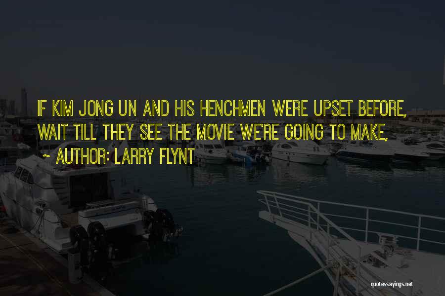 Larry Flynt Quotes: If Kim Jong Un And His Henchmen Were Upset Before, Wait Till They See The Movie We're Going To Make,