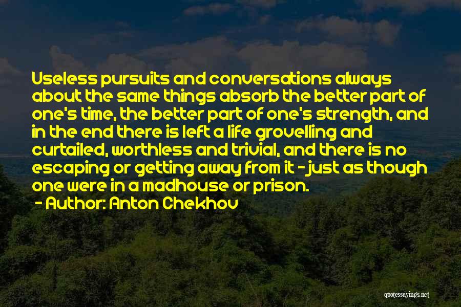 Anton Chekhov Quotes: Useless Pursuits And Conversations Always About The Same Things Absorb The Better Part Of One's Time, The Better Part Of