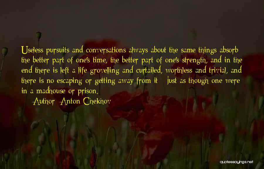 Anton Chekhov Quotes: Useless Pursuits And Conversations Always About The Same Things Absorb The Better Part Of One's Time, The Better Part Of