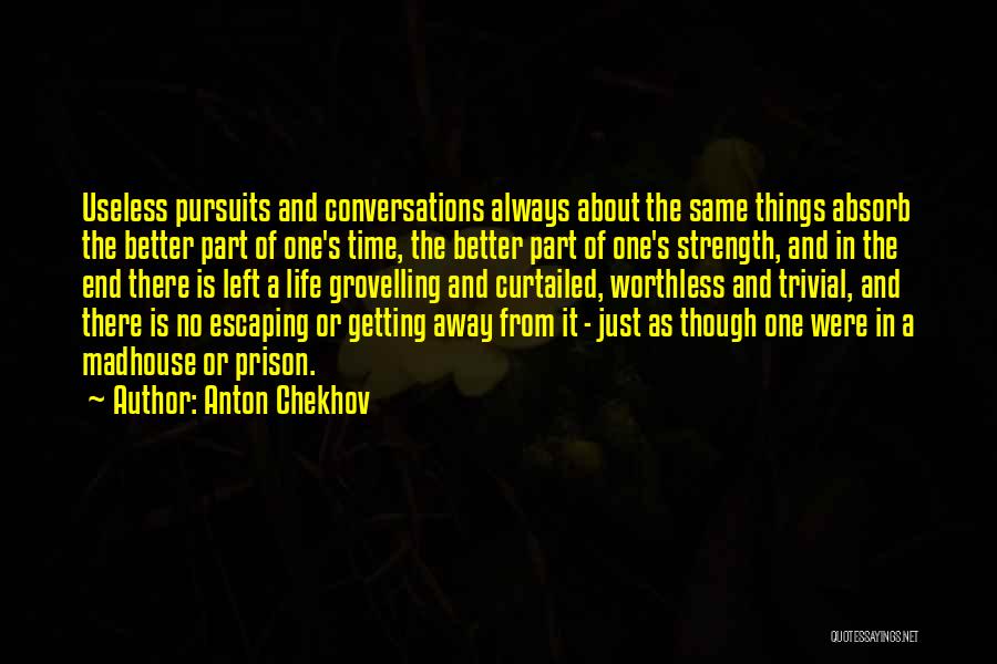 Anton Chekhov Quotes: Useless Pursuits And Conversations Always About The Same Things Absorb The Better Part Of One's Time, The Better Part Of