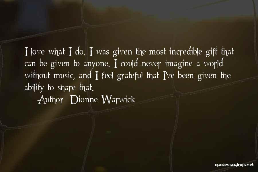 Dionne Warwick Quotes: I Love What I Do. I Was Given The Most Incredible Gift That Can Be Given To Anyone. I Could