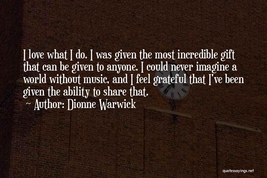 Dionne Warwick Quotes: I Love What I Do. I Was Given The Most Incredible Gift That Can Be Given To Anyone. I Could