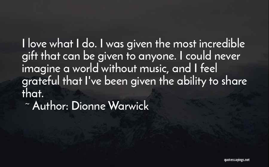 Dionne Warwick Quotes: I Love What I Do. I Was Given The Most Incredible Gift That Can Be Given To Anyone. I Could