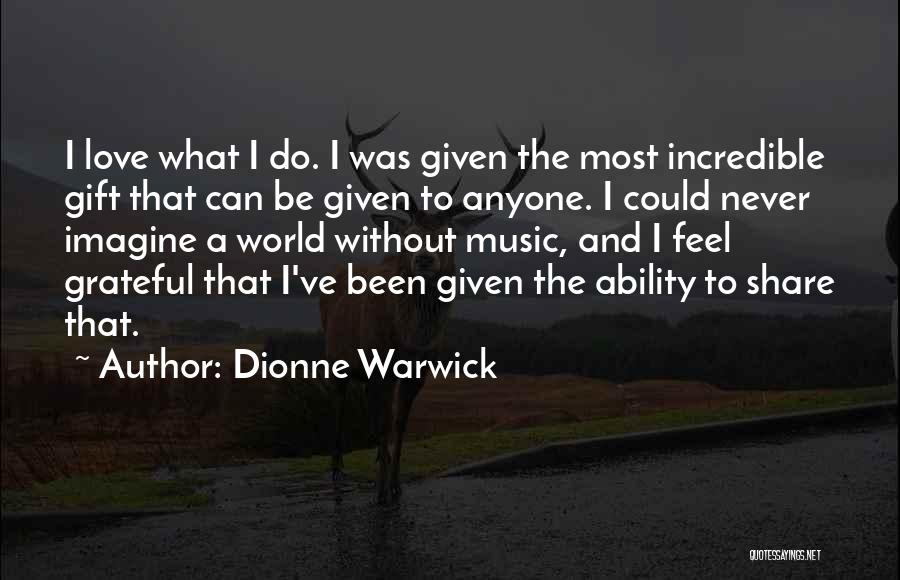 Dionne Warwick Quotes: I Love What I Do. I Was Given The Most Incredible Gift That Can Be Given To Anyone. I Could