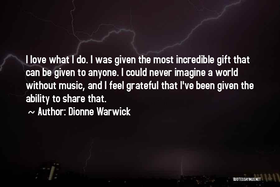 Dionne Warwick Quotes: I Love What I Do. I Was Given The Most Incredible Gift That Can Be Given To Anyone. I Could