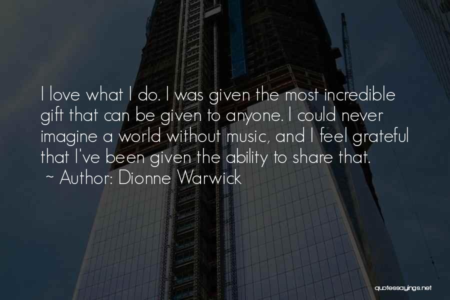 Dionne Warwick Quotes: I Love What I Do. I Was Given The Most Incredible Gift That Can Be Given To Anyone. I Could