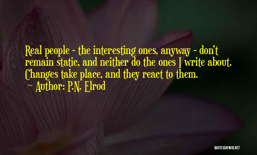 P.N. Elrod Quotes: Real People - The Interesting Ones, Anyway - Don't Remain Static, And Neither Do The Ones I Write About. Changes