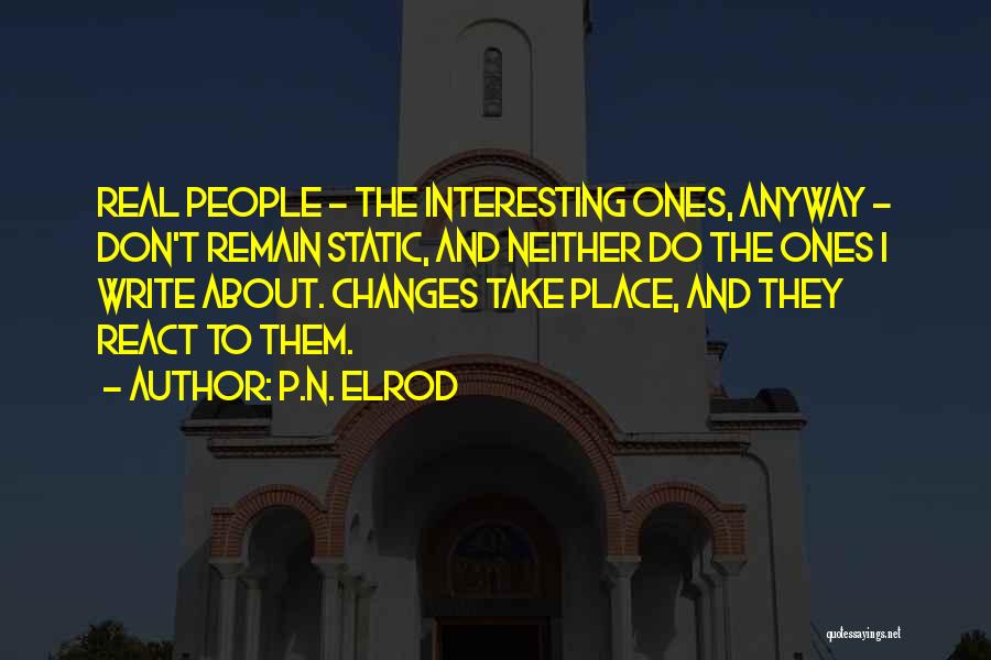 P.N. Elrod Quotes: Real People - The Interesting Ones, Anyway - Don't Remain Static, And Neither Do The Ones I Write About. Changes