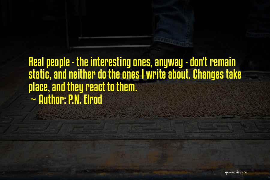 P.N. Elrod Quotes: Real People - The Interesting Ones, Anyway - Don't Remain Static, And Neither Do The Ones I Write About. Changes