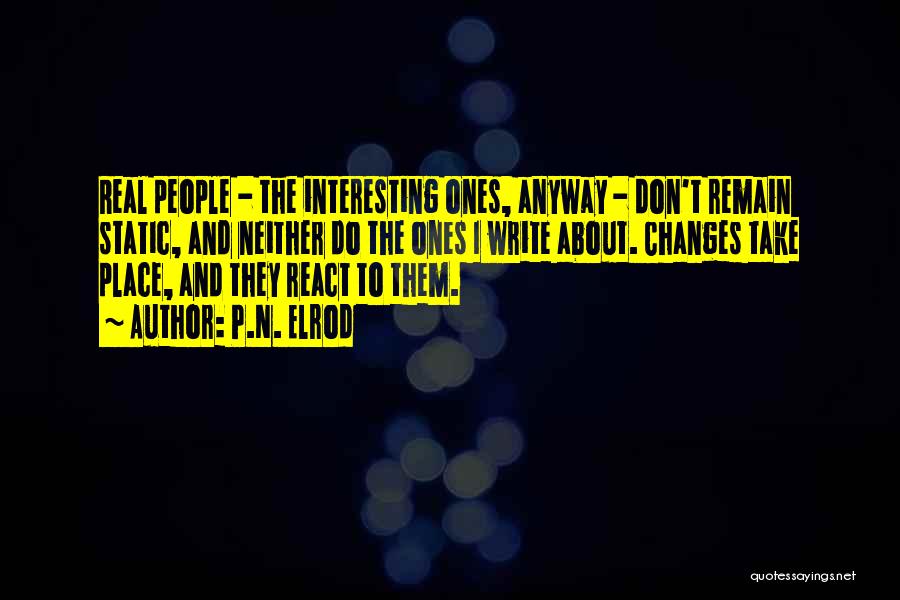 P.N. Elrod Quotes: Real People - The Interesting Ones, Anyway - Don't Remain Static, And Neither Do The Ones I Write About. Changes