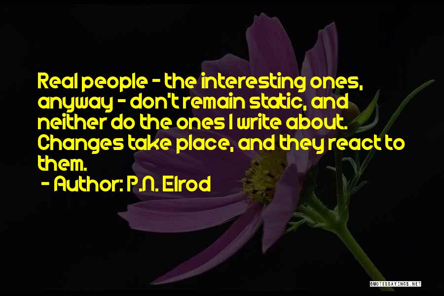 P.N. Elrod Quotes: Real People - The Interesting Ones, Anyway - Don't Remain Static, And Neither Do The Ones I Write About. Changes