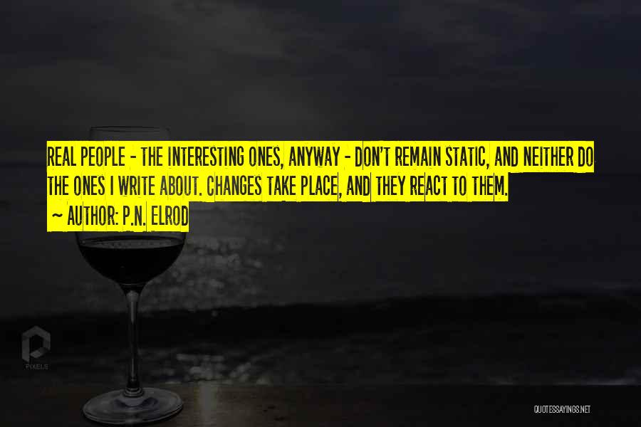 P.N. Elrod Quotes: Real People - The Interesting Ones, Anyway - Don't Remain Static, And Neither Do The Ones I Write About. Changes
