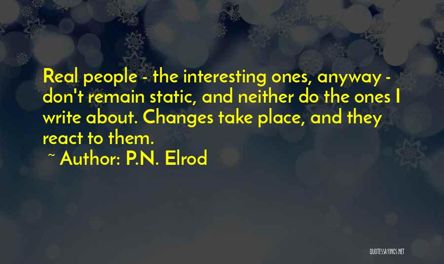 P.N. Elrod Quotes: Real People - The Interesting Ones, Anyway - Don't Remain Static, And Neither Do The Ones I Write About. Changes