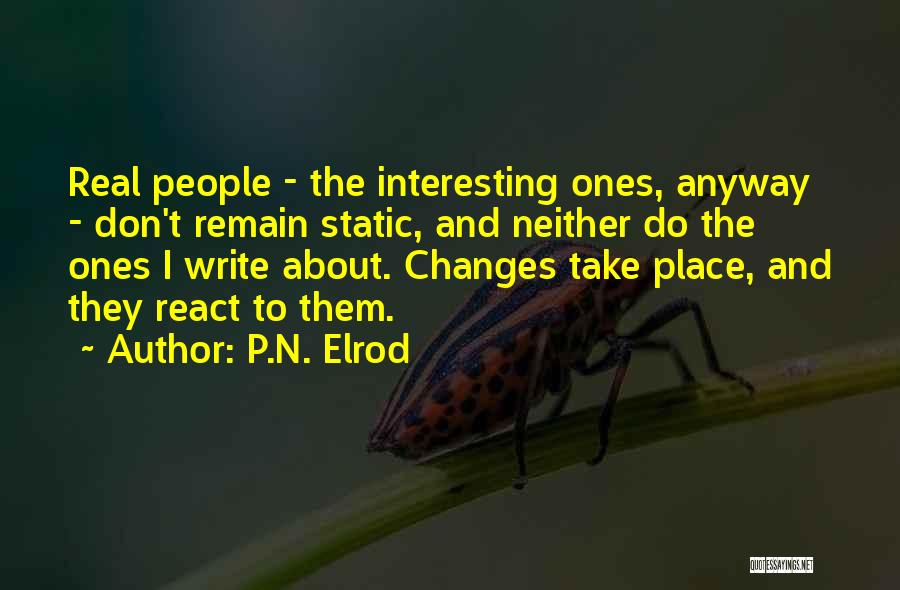 P.N. Elrod Quotes: Real People - The Interesting Ones, Anyway - Don't Remain Static, And Neither Do The Ones I Write About. Changes