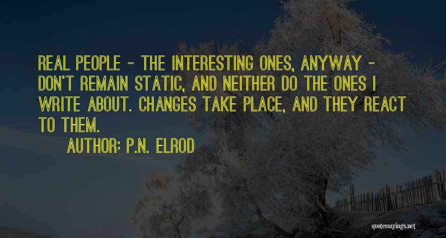 P.N. Elrod Quotes: Real People - The Interesting Ones, Anyway - Don't Remain Static, And Neither Do The Ones I Write About. Changes