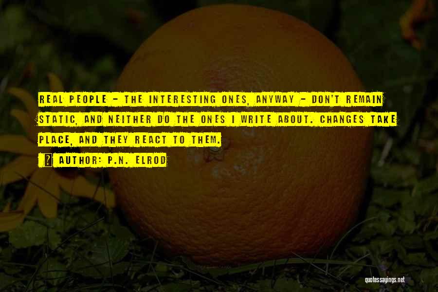 P.N. Elrod Quotes: Real People - The Interesting Ones, Anyway - Don't Remain Static, And Neither Do The Ones I Write About. Changes