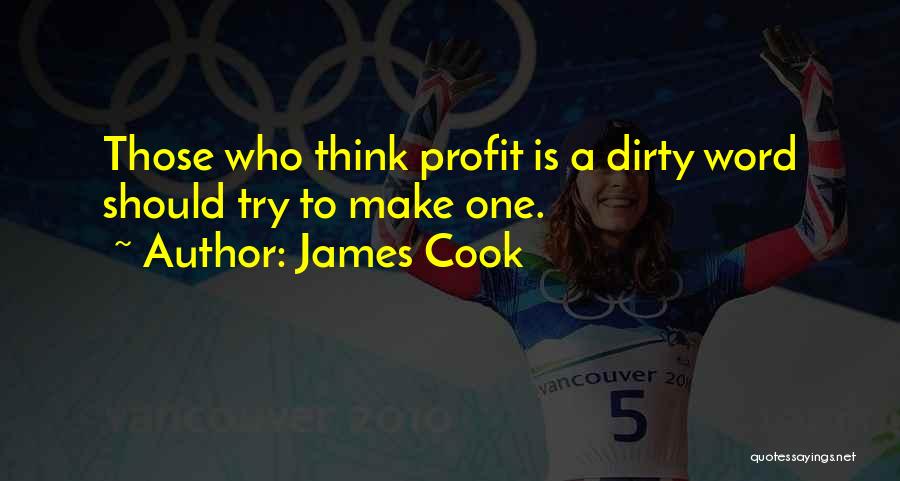 James Cook Quotes: Those Who Think Profit Is A Dirty Word Should Try To Make One.