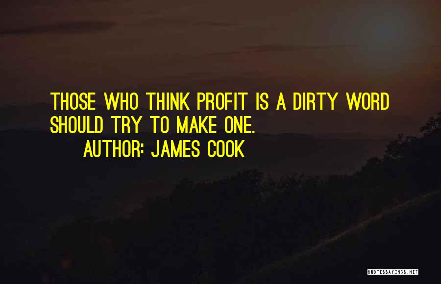 James Cook Quotes: Those Who Think Profit Is A Dirty Word Should Try To Make One.