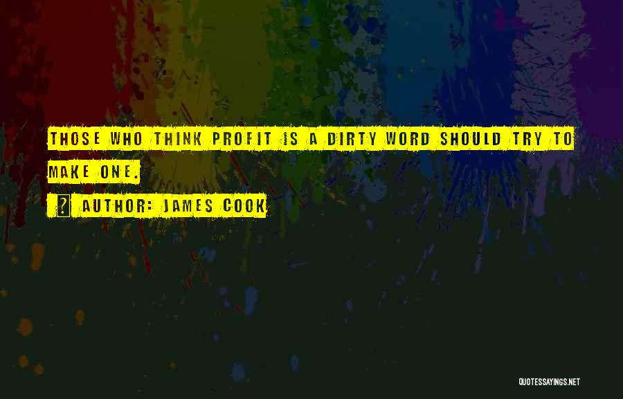James Cook Quotes: Those Who Think Profit Is A Dirty Word Should Try To Make One.