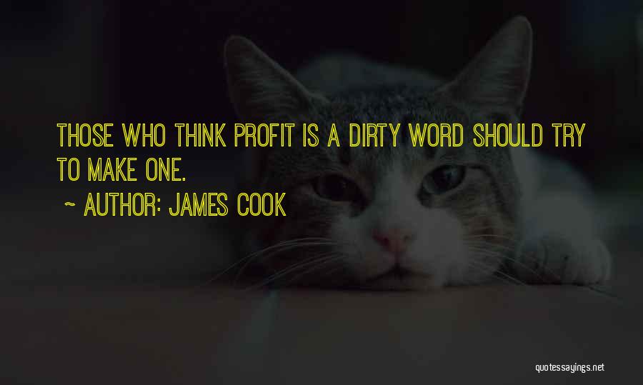 James Cook Quotes: Those Who Think Profit Is A Dirty Word Should Try To Make One.
