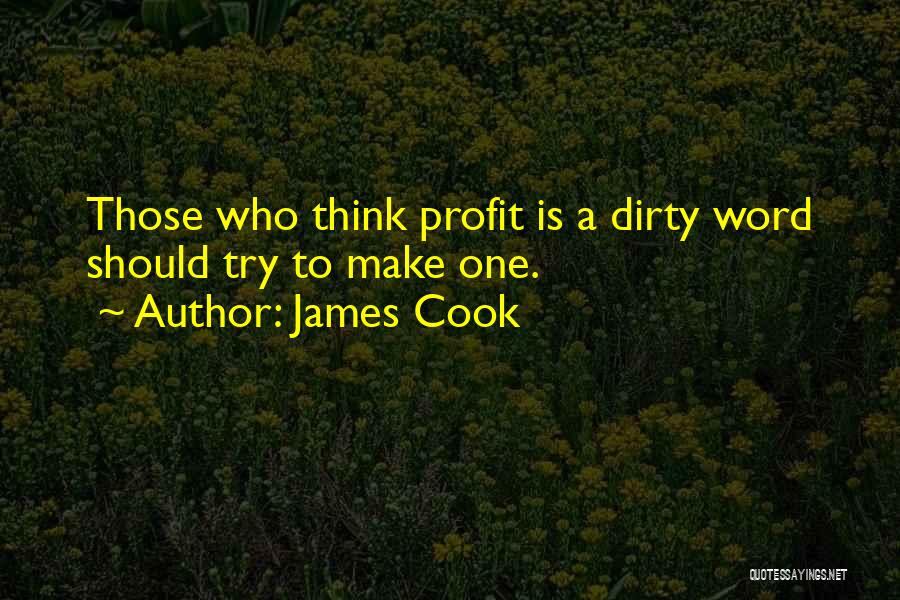 James Cook Quotes: Those Who Think Profit Is A Dirty Word Should Try To Make One.