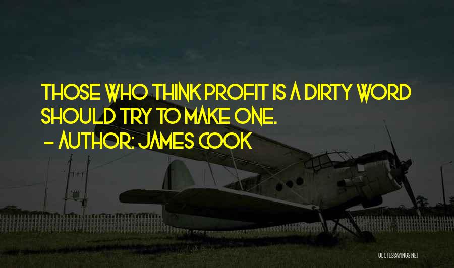 James Cook Quotes: Those Who Think Profit Is A Dirty Word Should Try To Make One.