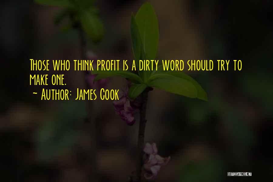 James Cook Quotes: Those Who Think Profit Is A Dirty Word Should Try To Make One.