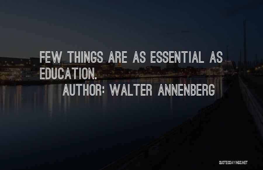 Walter Annenberg Quotes: Few Things Are As Essential As Education.