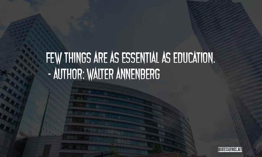 Walter Annenberg Quotes: Few Things Are As Essential As Education.