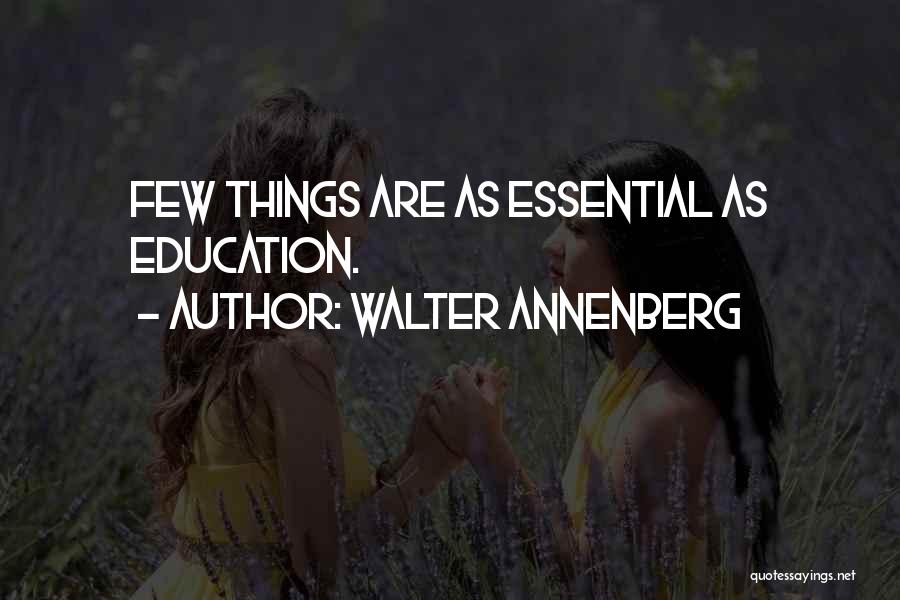 Walter Annenberg Quotes: Few Things Are As Essential As Education.