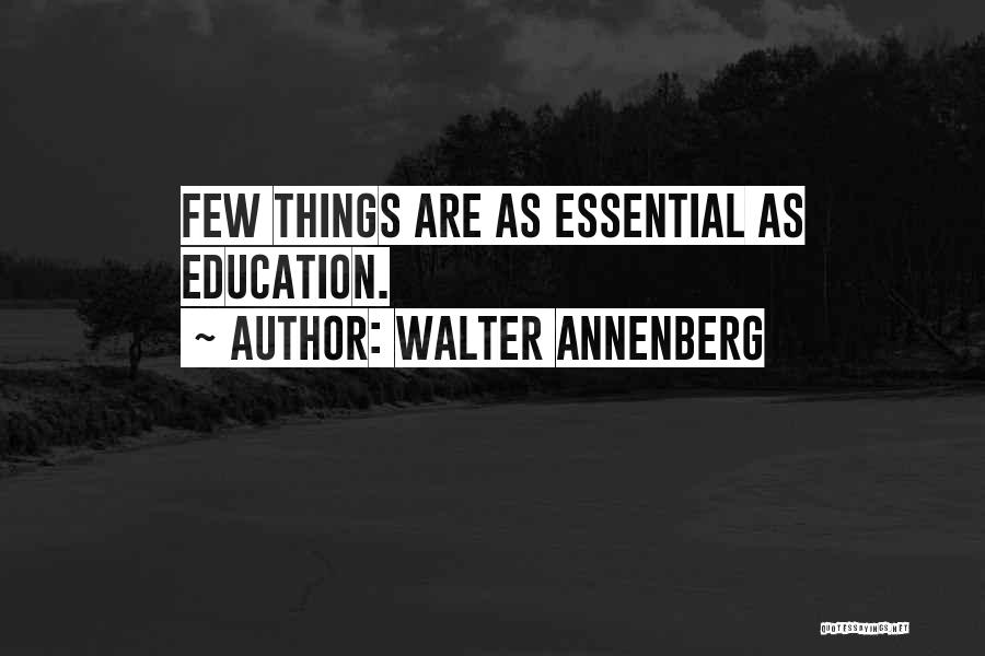 Walter Annenberg Quotes: Few Things Are As Essential As Education.