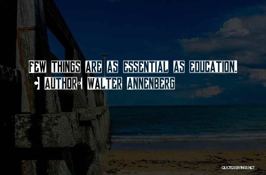 Walter Annenberg Quotes: Few Things Are As Essential As Education.