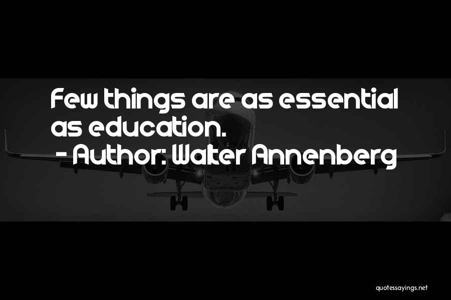 Walter Annenberg Quotes: Few Things Are As Essential As Education.
