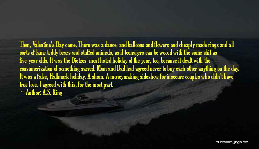 A.S. King Quotes: Then, Valentine's Day Came. There Was A Dance, And Balloons And Flowers And Cheaply Made Rings And All Sorts Of