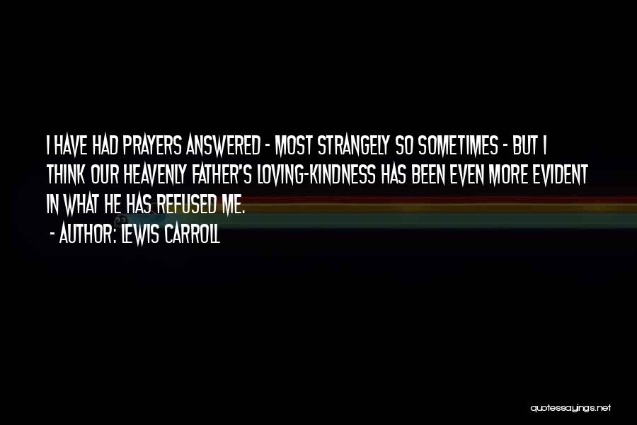 Lewis Carroll Quotes: I Have Had Prayers Answered - Most Strangely So Sometimes - But I Think Our Heavenly Father's Loving-kindness Has Been