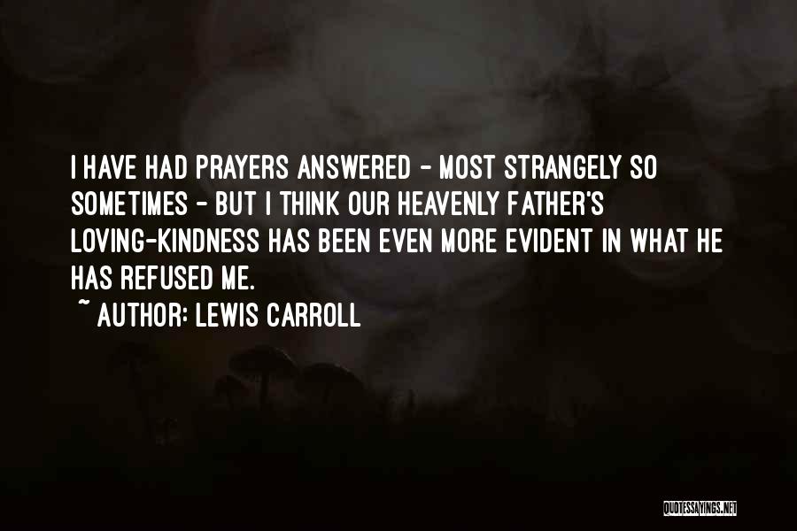 Lewis Carroll Quotes: I Have Had Prayers Answered - Most Strangely So Sometimes - But I Think Our Heavenly Father's Loving-kindness Has Been