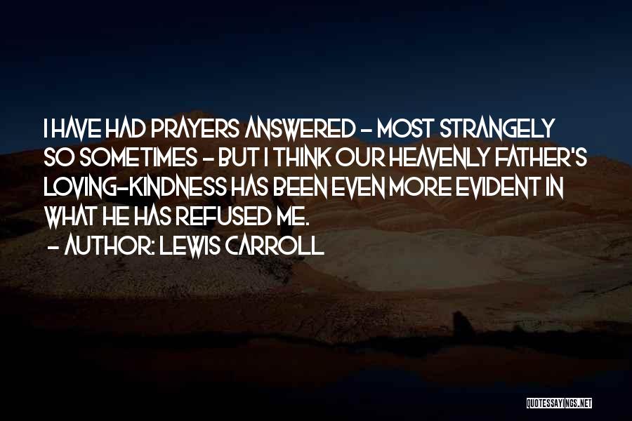 Lewis Carroll Quotes: I Have Had Prayers Answered - Most Strangely So Sometimes - But I Think Our Heavenly Father's Loving-kindness Has Been