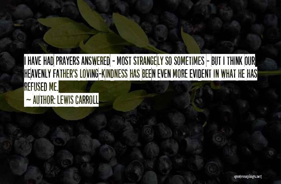 Lewis Carroll Quotes: I Have Had Prayers Answered - Most Strangely So Sometimes - But I Think Our Heavenly Father's Loving-kindness Has Been