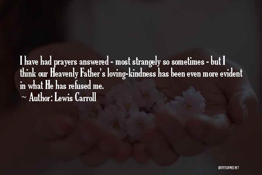 Lewis Carroll Quotes: I Have Had Prayers Answered - Most Strangely So Sometimes - But I Think Our Heavenly Father's Loving-kindness Has Been