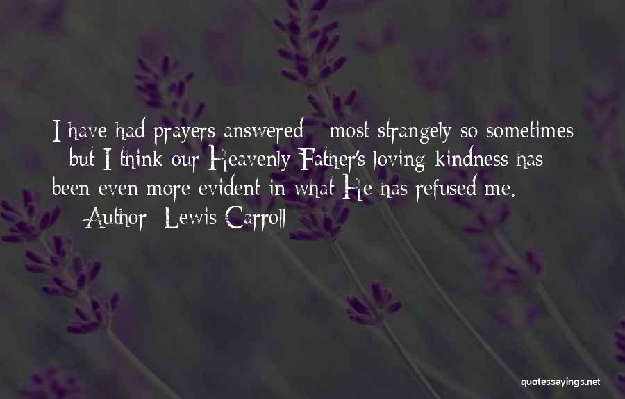 Lewis Carroll Quotes: I Have Had Prayers Answered - Most Strangely So Sometimes - But I Think Our Heavenly Father's Loving-kindness Has Been