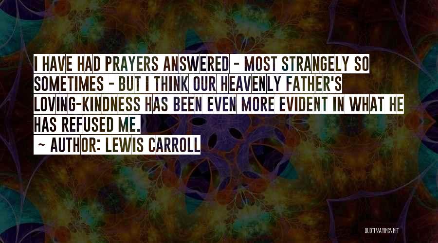 Lewis Carroll Quotes: I Have Had Prayers Answered - Most Strangely So Sometimes - But I Think Our Heavenly Father's Loving-kindness Has Been