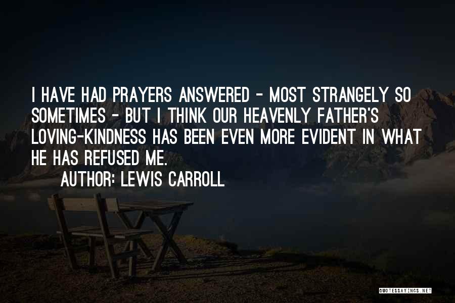 Lewis Carroll Quotes: I Have Had Prayers Answered - Most Strangely So Sometimes - But I Think Our Heavenly Father's Loving-kindness Has Been