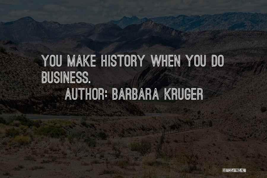 Barbara Kruger Quotes: You Make History When You Do Business.