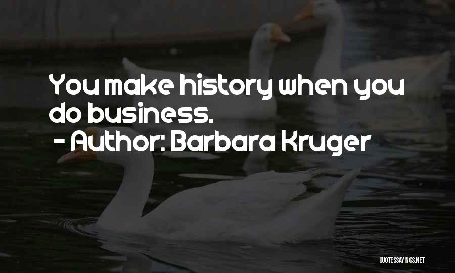 Barbara Kruger Quotes: You Make History When You Do Business.