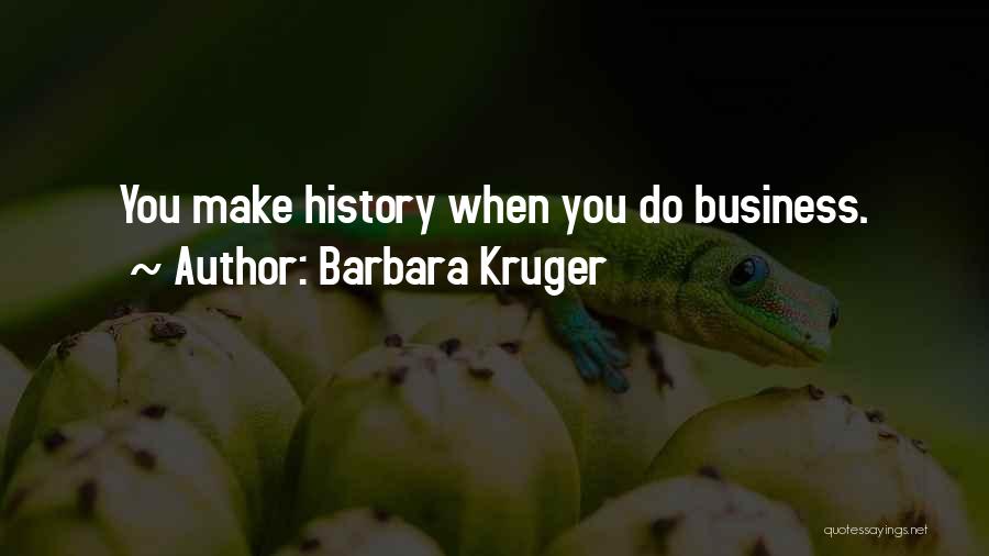 Barbara Kruger Quotes: You Make History When You Do Business.