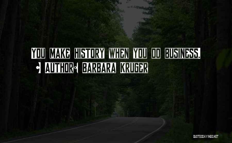 Barbara Kruger Quotes: You Make History When You Do Business.