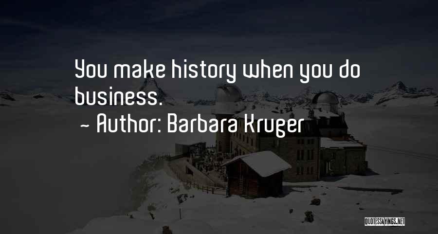 Barbara Kruger Quotes: You Make History When You Do Business.