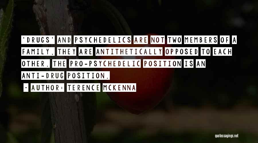 Terence McKenna Quotes: 'drugs' And Psychedelics Are Not Two Members Of A Family, They Are Antithetically Opposed To Each Other. The Pro-psychedelic Position