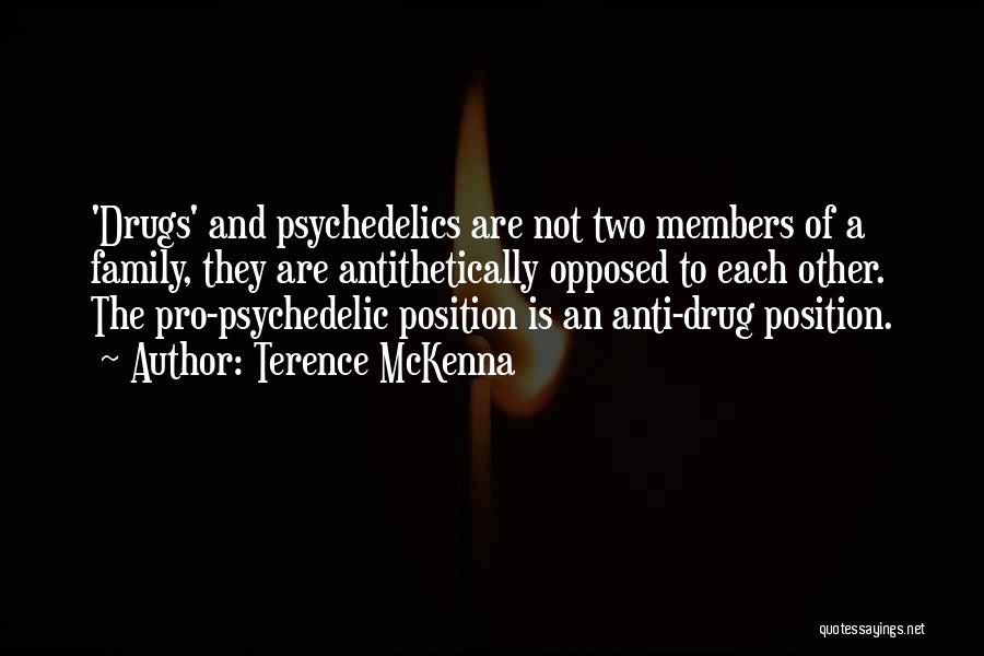 Terence McKenna Quotes: 'drugs' And Psychedelics Are Not Two Members Of A Family, They Are Antithetically Opposed To Each Other. The Pro-psychedelic Position